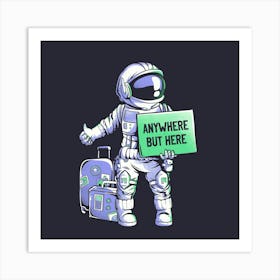 Anywhere but Here - Funny Ironic Space Astronaut Gift 1 Art Print