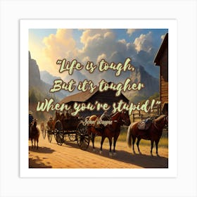 Life Is Tough But Tougher When You'Re Stupid Art Print