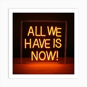 All We Have Is Now Art Print