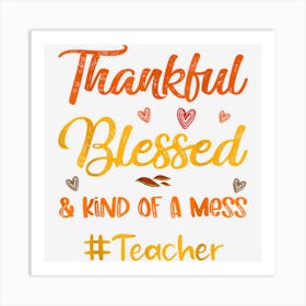 Thankful Blessed And Kind Of A Mess Teacher Thanksgiving Art Print