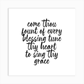 Come Thou Fount Of Every Blessing Tune Thy Heart To Sing Thy Grace Script Square Art Print
