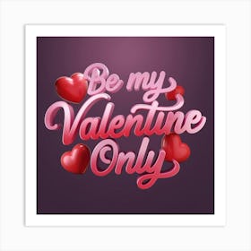 Be My Valentine Only Art Print