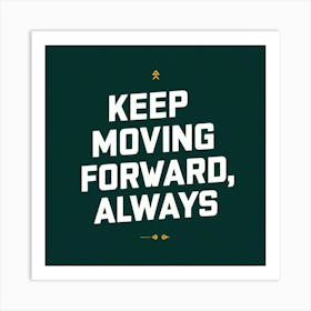 Keep Moving Forward Always 1 Art Print