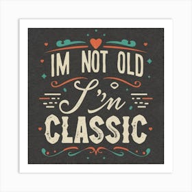 I'M Not Old I'M Classic 2 Art Print