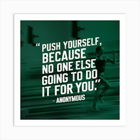 Push Yourself Because No One Else Is Going To Do It Art Print