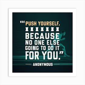 Push Yourself Because No One Else Is Going To Do It For You Art Print