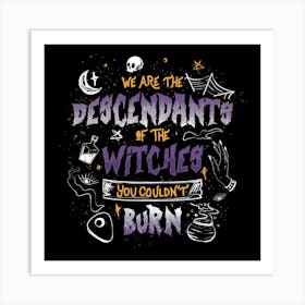 We Are The Descendants Of The Witches You Couldn't Burn 1 Art Print