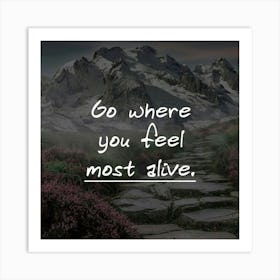 Go Where You Feel Most Alive Art Print