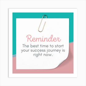 Reminder The Best Time To Start Your Success Journey Is Right Now Art Print