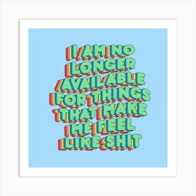 I Am No Longer Available For Things That Make Me Feel Like Shit Art Print