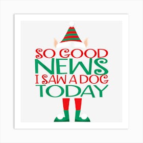 So Good News I Saw A Dog Today Elf Christmas Gifts Holiday Art Print