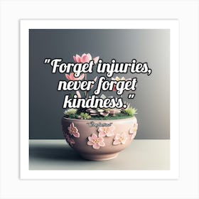 Forget Injuries, Never Forget Kindness Art Print