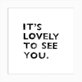 It's Lovely To See You (Not) Square Art Print