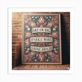 Dream Big Sparkle More Shine Bright 1 Art Print