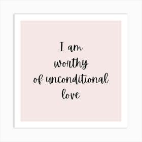 I Am Worthy Of Unconditional Love  Art Print