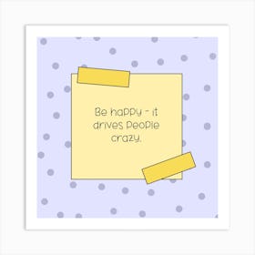 Be Happy It Drives People Crazy Art Print