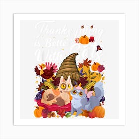 Thanksgiving Is Better With Cats Thanksgiving Season Pet Art Print