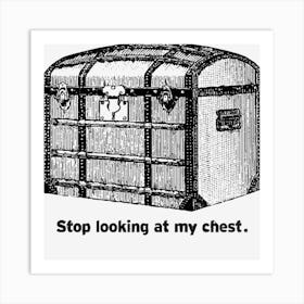 Stop Looking At My Chest Art Print