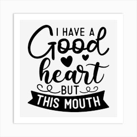 I Have A Good Heart But This Mouth Art Print