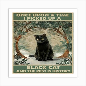 Once Upon A Time I Picked Up A Black Cat And The Rest Is History Art Print