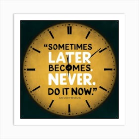 Sometimes Later Becomes Never Do It Now 1 Art Print
