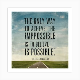 Only Way To Achieve The Impossible Is To Believe It Is Possible 2 Art Print