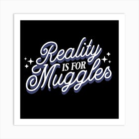 Reality Is For Muggles Art Print