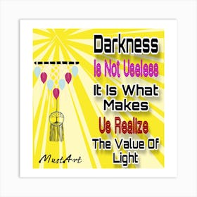 Darkness Is Not Useless What Makes Us Realize The Value Of Light Art Print