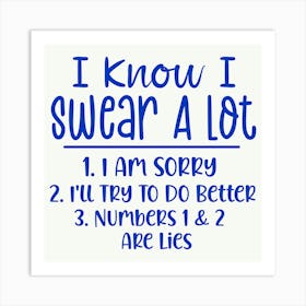 I Know I Swear A Lot 1. I Am Sorry 2. I'll Try To Do Better 3. Numbers 1&2 Are Lies 1 Art Print