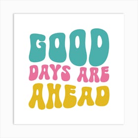 Good Days Are Ahead Art Print