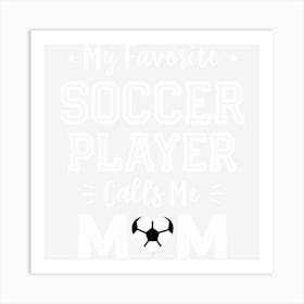 My Favorite Soccer Player Calls Me Mom Cute Soccer Mom Art Print