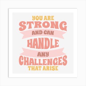 You Are Strong And Can Handle Any Challenges That Arise Art Print