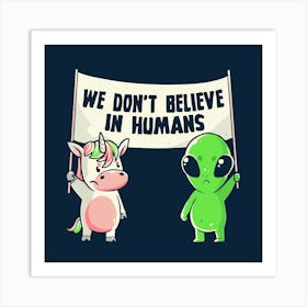 We Don't Believe in Humans - Cute Alien Unicorn Gift 1 Art Print