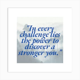 Every Challenge Lies The Power To Discover A Stronger You 1 Art Print