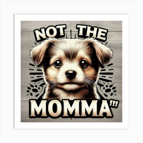 Not The Momma pupp Art Print