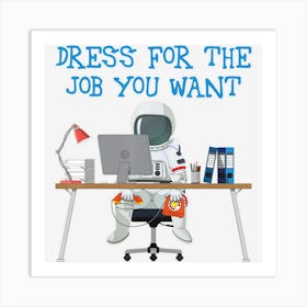 Dress For The Job You Wan Funny Astronaut Art Print