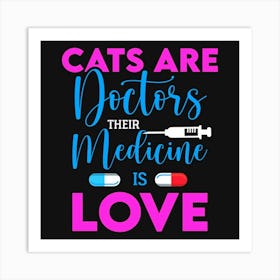 Cats Are Doctors, Their Medicine Is Love,Cat lover designs Art Print