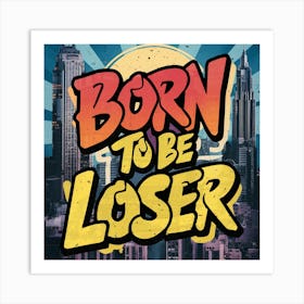 Born To Be Loser 1 Art Print