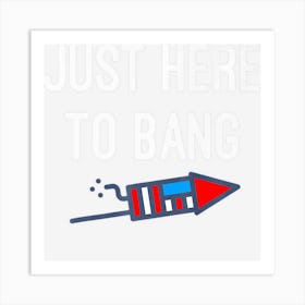 Trending Just Here To Bang Funny 4th Of July Gift Art Print