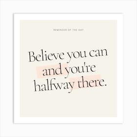 Believe You Can And You'Re Halfway There 1 Art Print