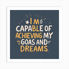 I'M Capable Of Achieving My Goals And Dreams Art Print