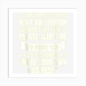 To The People Who Have An Opinion About My Life Allow Me Art Print