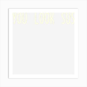 You Look Sus Art Print