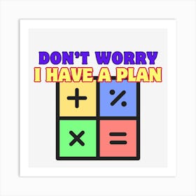 Don'T Worry I Have A Plan Art Print