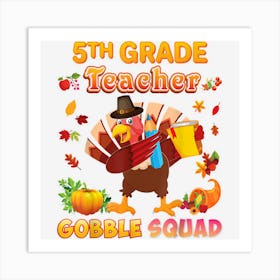 5th Grade Teacher Gobble Squad Dabbing Turkey Thanksgiving 1 Art Print