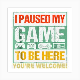 I Paused My Game To Be Here Funny Gamers Men Boys Teens Gift Art Print