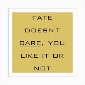 Fate Doesn'T Care You Like It Or Not, thought-provoking wall decor, stoic philosophy wall art, gift for Cynic, office wall art, destiny Quote 102 Art Print