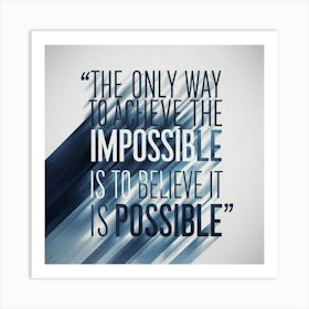 Only Way To Achieve The Impossible Is To Believe It Is Possible 3 Art Print