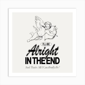 Alright In The End Square Art Print