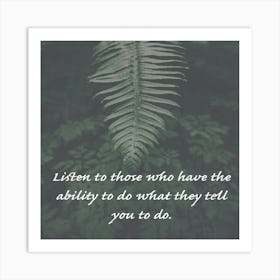 Listen To Those Who Have The Ability To Do What They Tell You To Do Art Print